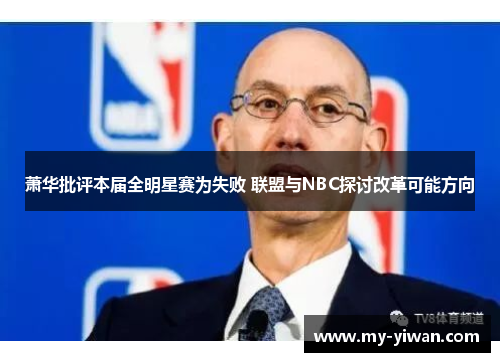 萧华批评本届全明星赛为失败 联盟与NBC探讨改革可能方向