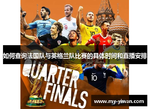 如何查询法国队与英格兰队比赛的具体时间和直播安排