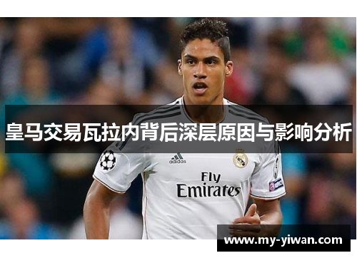 皇马交易瓦拉内背后深层原因与影响分析