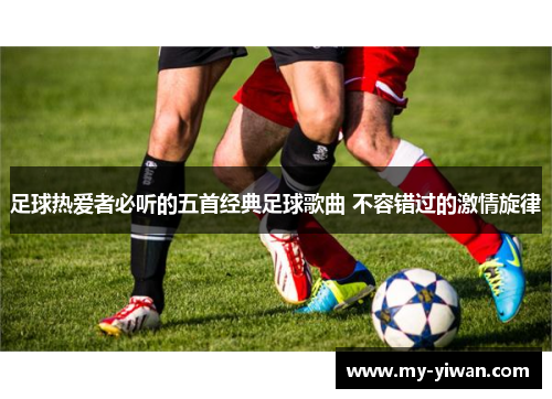 足球热爱者必听的五首经典足球歌曲 不容错过的激情旋律