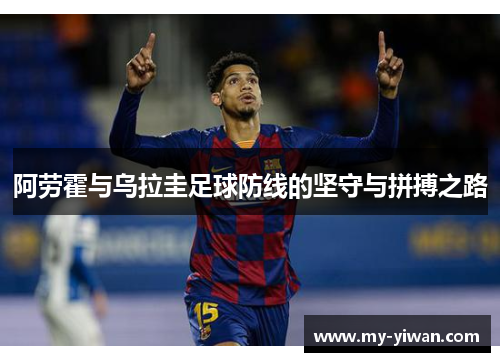 阿劳霍与乌拉圭足球防线的坚守与拼搏之路