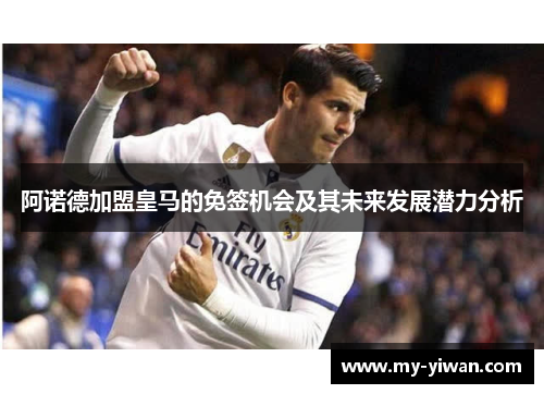 阿诺德加盟皇马的免签机会及其未来发展潜力分析