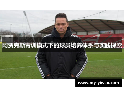阿贾克斯青训模式下的球员培养体系与实践探索
