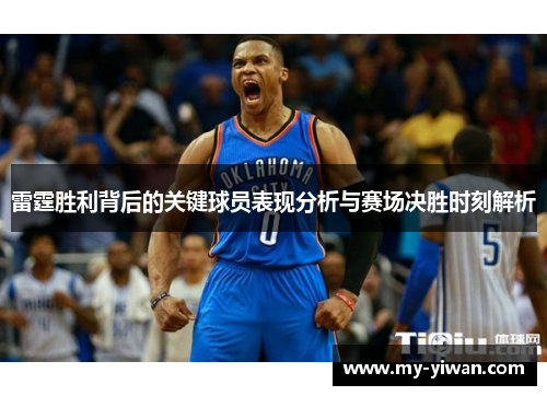 雷霆胜利背后的关键球员表现分析与赛场决胜时刻解析