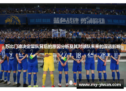 苏比门迪决定留队背后的原因分析及其对球队未来的深远影响 苏比门迪决定留队背后的原因分析及其对球队未来的深远影响