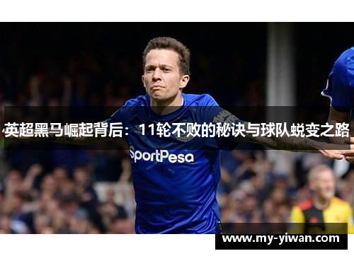 英超黑马崛起背后：11轮不败的秘诀与球队蜕变之路