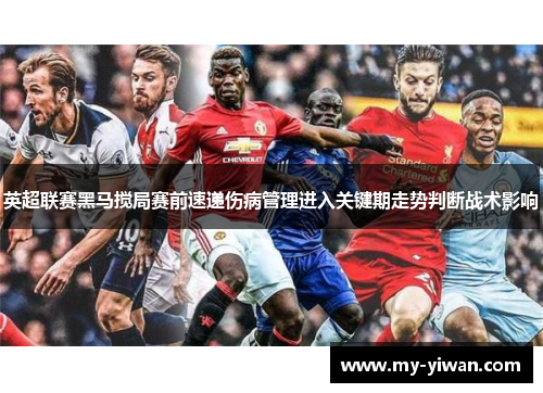 英超联赛黑马搅局赛前速递伤病管理进入关键期走势判断战术影响