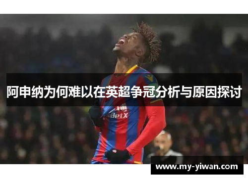 阿申纳为何难以在英超争冠分析与原因探讨