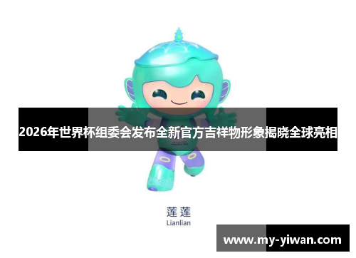 2026年世界杯组委会发布全新官方吉祥物形象揭晓全球亮相