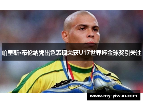 帕里斯·布伦纳凭出色表现荣获U17世界杯金球奖引关注 帕里斯·布伦纳凭出色表现荣获U17世界杯金球奖引关注