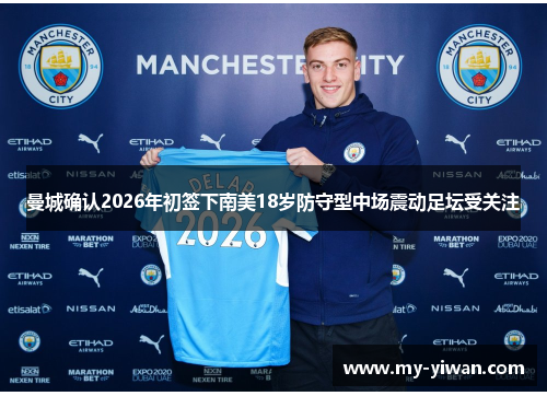 曼城确认2026年初签下南美18岁防守型中场震动足坛受关注 曼城确认2026年初签下南美18岁防守型中场震动足坛受关注