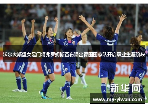 沃尔夫斯堡女足门将弗罗姆斯宣布退出德国国家队开启职业生涯阶段 沃尔夫斯堡女足门将弗罗姆斯宣布退出德国国家队开启职业生涯阶段