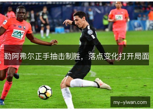 勒阿弗尔正手抽击制胜，落点变化打开局面